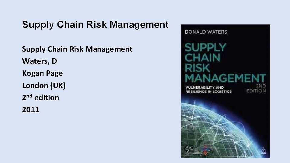 Supply Chain Risk Management Waters, D Kogan Page London (UK) 2 nd edition 2011