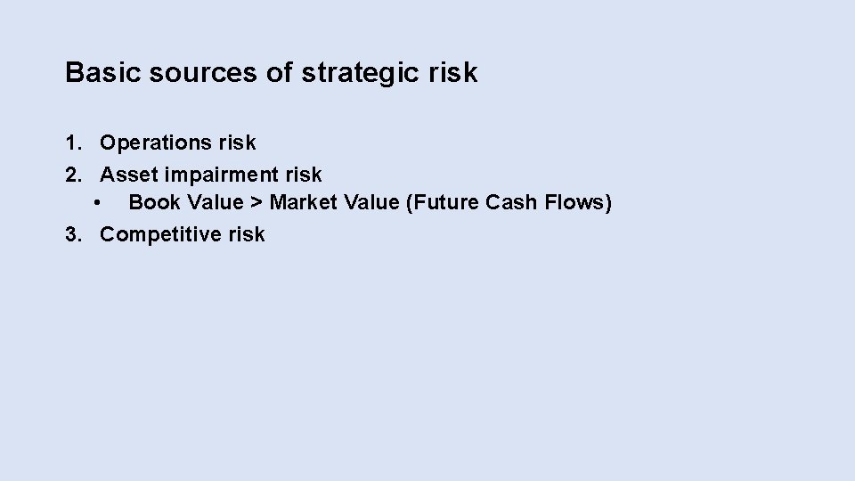 Basic sources of strategic risk 1. Operations risk 2. Asset impairment risk • Book