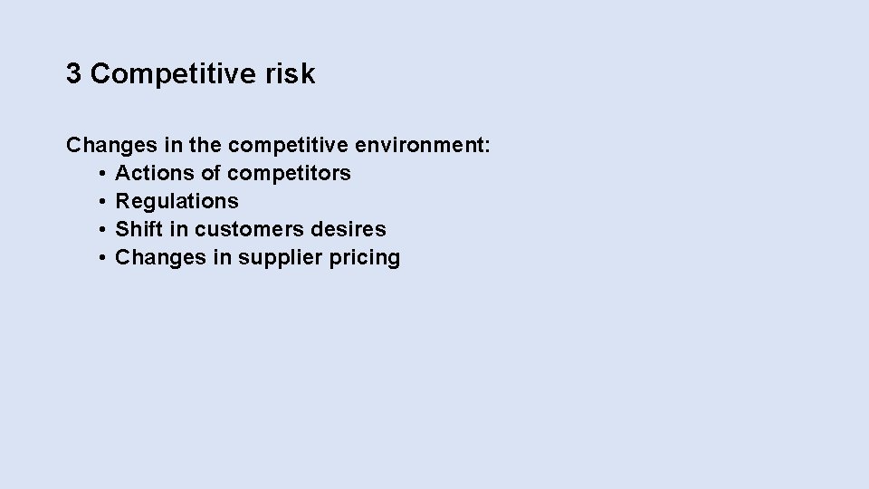 3 Competitive risk Changes in the competitive environment: • Actions of competitors • Regulations