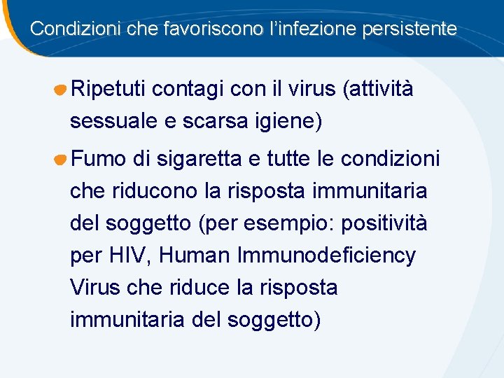 Condizioni che favoriscono l’infezione persistente Ripetuti contagi con il virus (attività sessuale e scarsa
