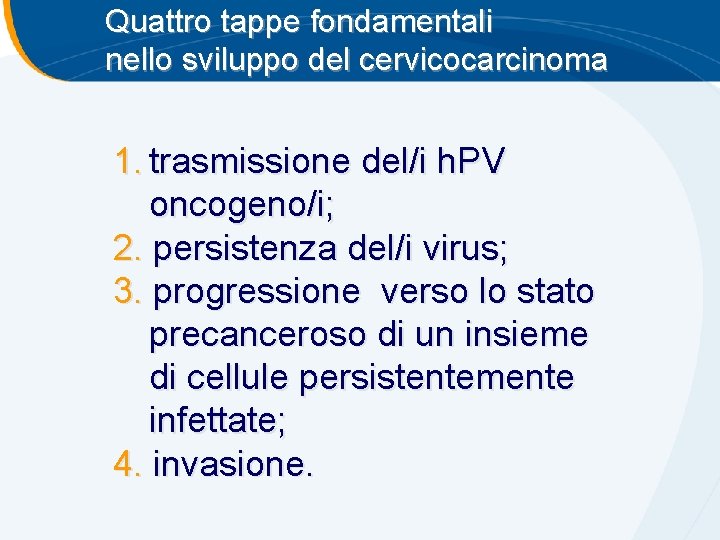 Quattro tappe fondamentali nello sviluppo del cervicocarcinoma 1. trasmissione del/i h. PV oncogeno/i; 2.