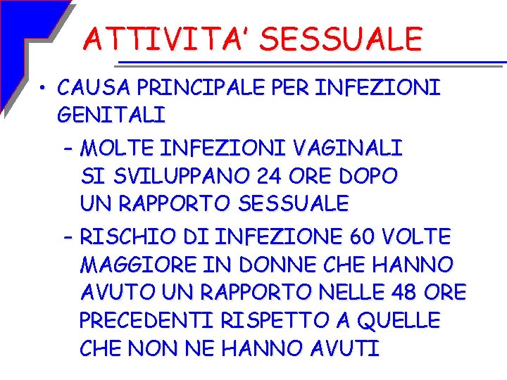 ATTIVITA’ SESSUALE • CAUSA PRINCIPALE PER INFEZIONI GENITALI – MOLTE INFEZIONI VAGINALI SI SVILUPPANO