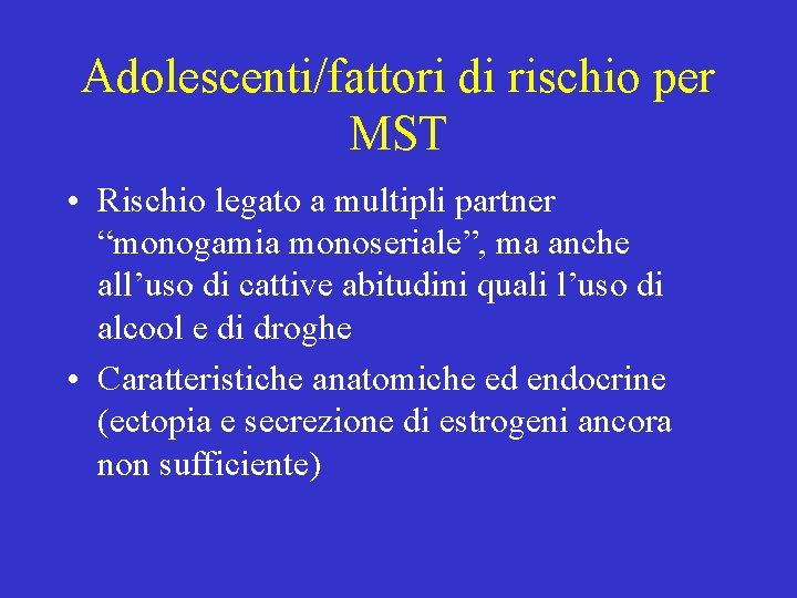 Adolescenti/fattori di rischio per MST • Rischio legato a multipli partner “monogamia monoseriale”, ma