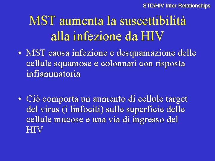 STD/HIV Inter-Relationships MST aumenta la suscettibilità alla infezione da HIV • MST causa infezione