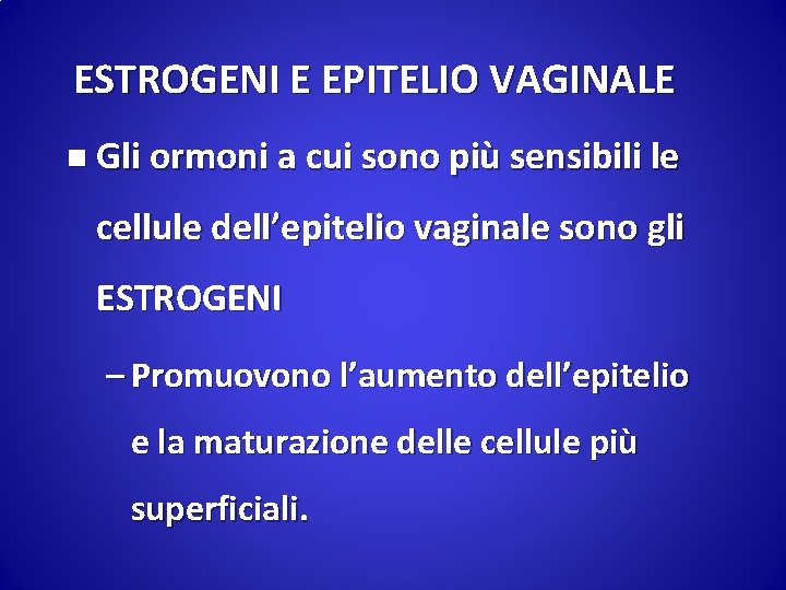 ESTROGENI E EPITELIO VAGINALE n Gli ormoni a cui sono più sensibili le cellule