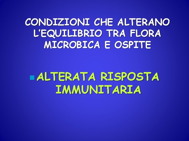 CONDIZIONI CHE ALTERANO L’EQUILIBRIO TRA FLORA MICROBICA E OSPITE n ALTERATA RISPOSTA IMMUNITARIA 