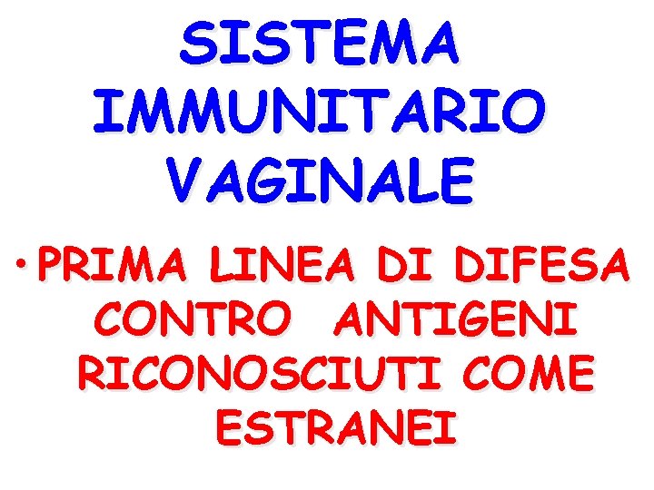 SISTEMA IMMUNITARIO VAGINALE • PRIMA LINEA DI DIFESA CONTRO ANTIGENI RICONOSCIUTI COME ESTRANEI 