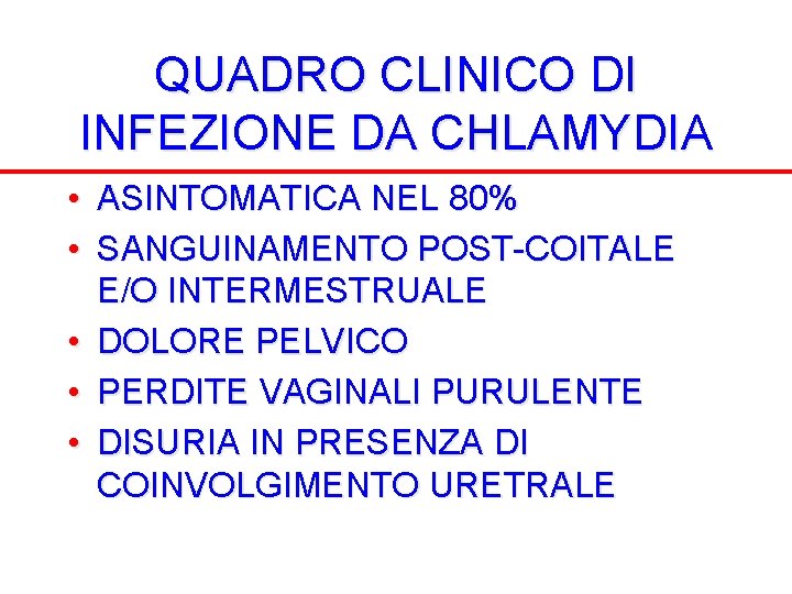 QUADRO CLINICO DI INFEZIONE DA CHLAMYDIA • ASINTOMATICA NEL 80% • SANGUINAMENTO POST-COITALE E/O