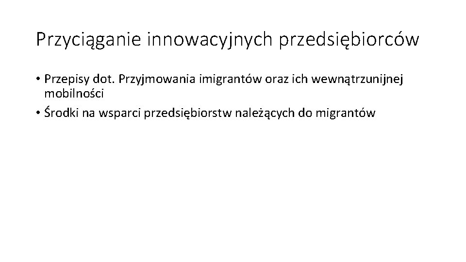 Przyciąganie innowacyjnych przedsiębiorców • Przepisy dot. Przyjmowania imigrantów oraz ich wewnątrzunijnej mobilności • Środki