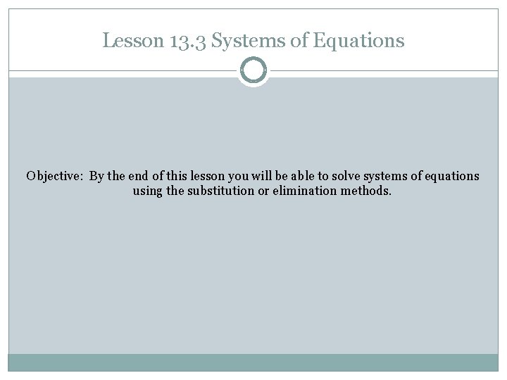 Lesson 13. 3 Systems of Equations Objective: By the end of this lesson you
