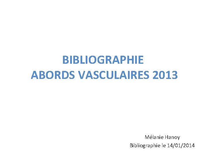 BIBLIOGRAPHIE ABORDS VASCULAIRES 2013 Mélanie Hanoy Bibliographie le 14/01/2014 