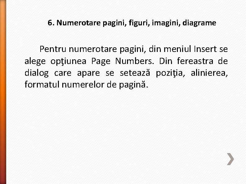 6. Numerotare pagini, figuri, imagini, diagrame Pentru numerotare pagini, din meniul Insert se alege