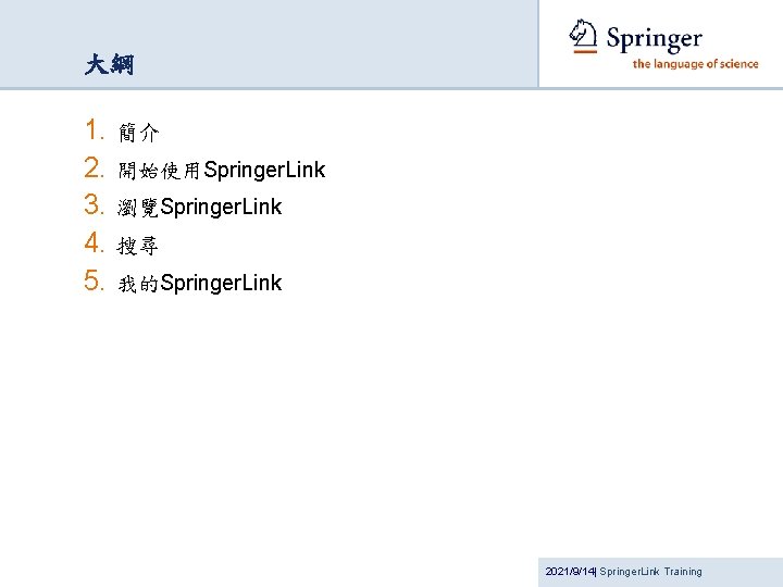 大綱 1. 簡介 2. 開始使用Springer. Link 3. 瀏覽Springer. Link 4. 搜尋 5. 我的Springer. Link