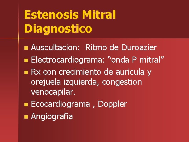 Estenosis Mitral Diagnostico Auscultacion: Ritmo de Duroazier n Electrocardiograma: “onda P mitral” n Rx