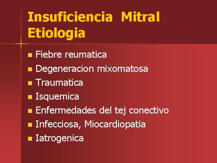 Insuficiencia Mitral Etiologia Fiebre reumatica n Degeneracion mixomatosa n Traumatica n Isquemica n Enfermedades