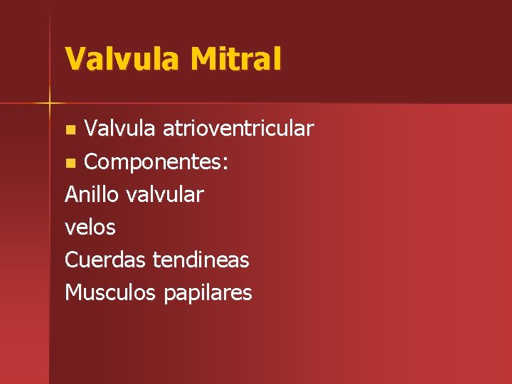 Valvula Mitral Valvula atrioventricular n Componentes: Anillo valvular velos Cuerdas tendineas Musculos papilares n
