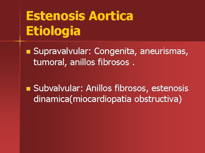 Estenosis Aortica Etiologia n Supravalvular: Congenita, aneurismas, tumoral, anillos fibrosos. n Subvalvular: Anillos fibrosos,