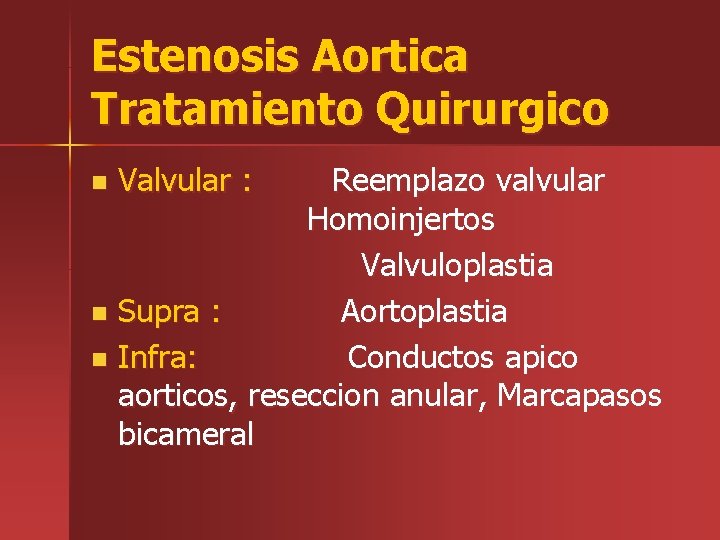 Estenosis Aortica Tratamiento Quirurgico Reemplazo valvular Homoinjertos Valvuloplastia n Supra : Aortoplastia n Infra: