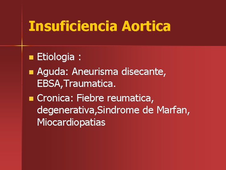 Insuficiencia Aortica Etiologia : n Aguda: Aneurisma disecante, EBSA, Traumatica. n Cronica: Fiebre reumatica,