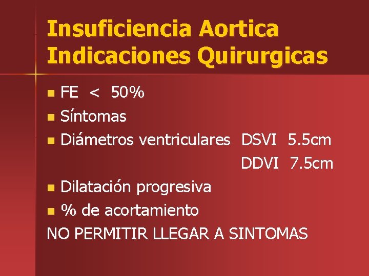 Insuficiencia Aortica Indicaciones Quirurgicas FE < 50% n Síntomas n Diámetros ventriculares DSVI 5.