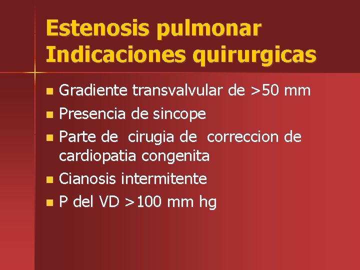 Estenosis pulmonar Indicaciones quirurgicas Gradiente transvalvular de >50 mm n Presencia de sincope n