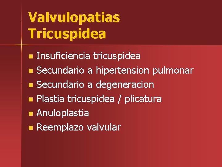 Valvulopatias Tricuspidea Insuficiencia tricuspidea n Secundario a hipertension pulmonar n Secundario a degeneracion n