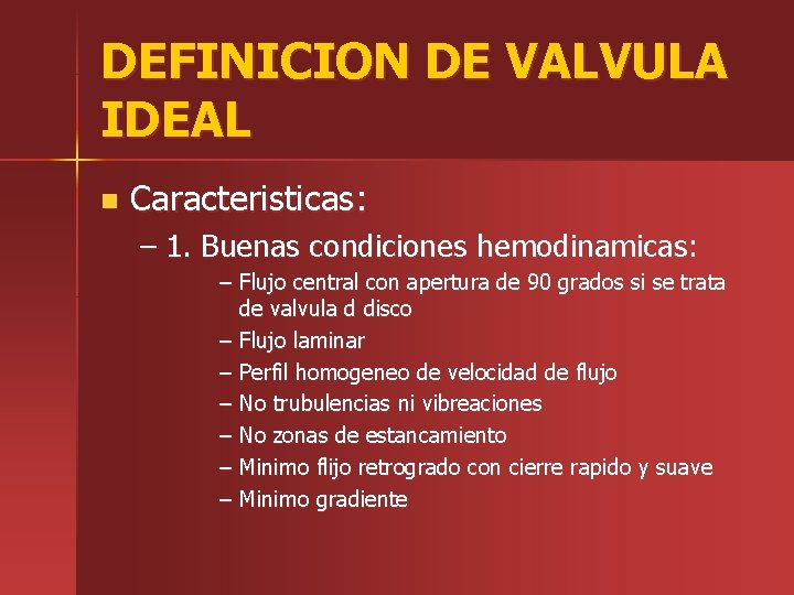 DEFINICION DE VALVULA IDEAL n Caracteristicas: – 1. Buenas condiciones hemodinamicas: – Flujo central