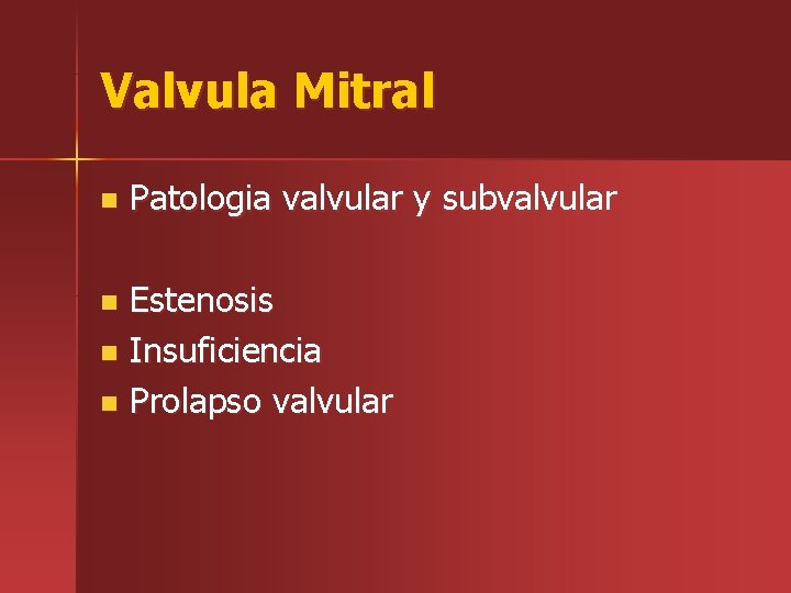 Valvula Mitral n Patologia valvular y subvalvular Estenosis n Insuficiencia n Prolapso valvular n