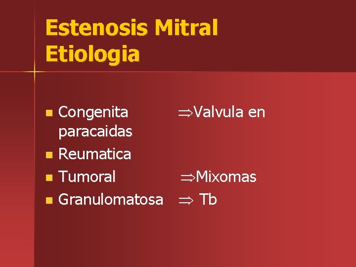 Estenosis Mitral Etiologia Congenita Valvula en paracaidas n Reumatica n Tumoral Mixomas n Granulomatosa