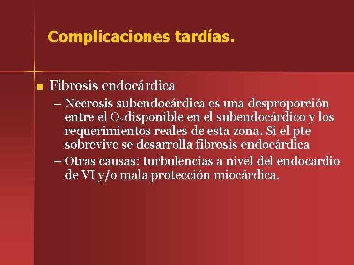 Complicaciones tardías. n Fibrosis endocárdica – Necrosis subendocárdica es una desproporción entre el O