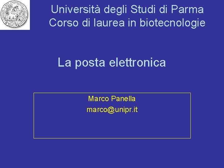 Università degli Studi di Parma Corso di laurea in biotecnologie La posta elettronica Marco