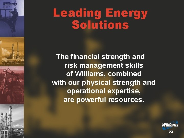 Leading Energy Solutions The financial strength and risk management skills of Williams, combined with