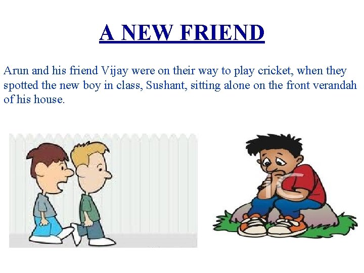 A NEW FRIEND Arun and his friend Vijay were on their way to play