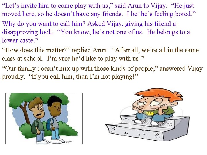 “Let’s invite him to come play with us, ” said Arun to Vijay. “He