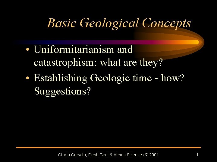 Basic Geological Concepts • Uniformitarianism and catastrophism: what are they? • Establishing Geologic time