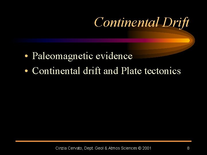 Continental Drift • Paleomagnetic evidence • Continental drift and Plate tectonics Cinzia Cervato, Dept.
