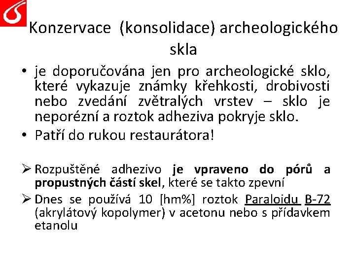 Konzervace (konsolidace) archeologického skla • je doporučována jen pro archeologické sklo, které vykazuje známky