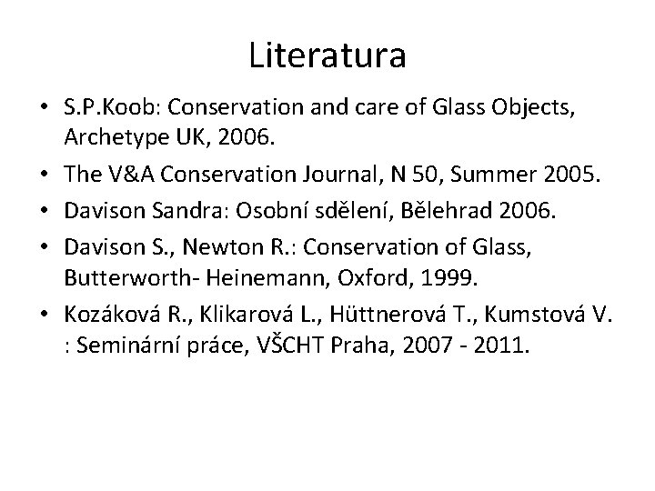 Literatura • S. P. Koob: Conservation and care of Glass Objects, Archetype UK, 2006.