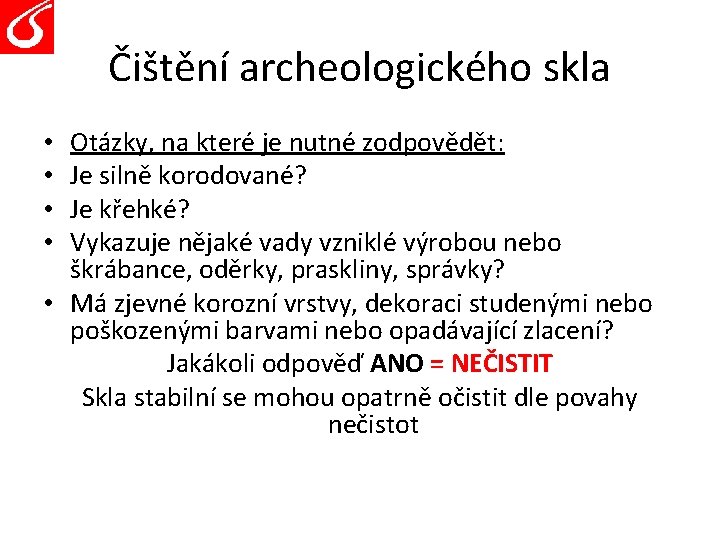 Čištění archeologického skla Otázky, na které je nutné zodpovědět: Je silně korodované? Je křehké?