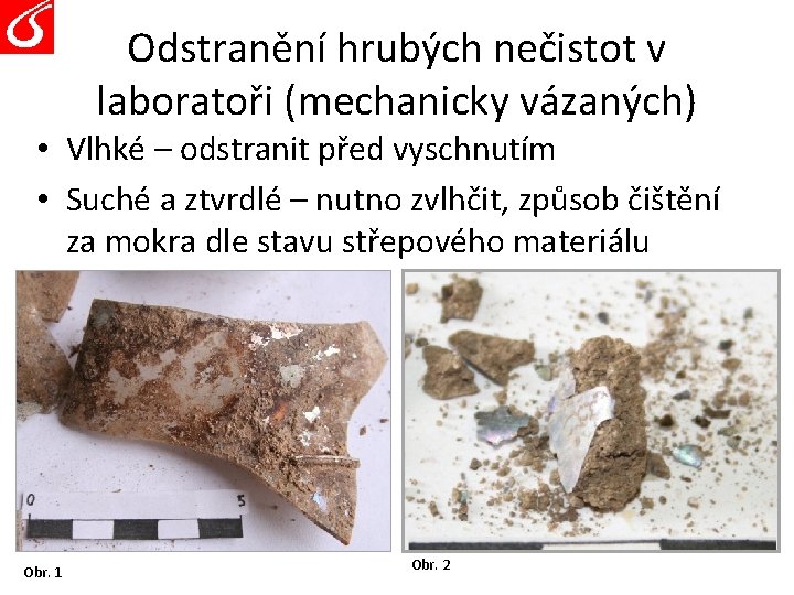 Odstranění hrubých nečistot v laboratoři (mechanicky vázaných) • Vlhké – odstranit před vyschnutím •