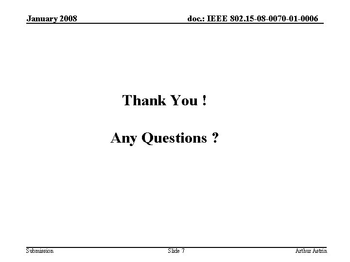 January 2008 doc. : IEEE 802. 15 -08 -0070 -01 -0006 Thank You !