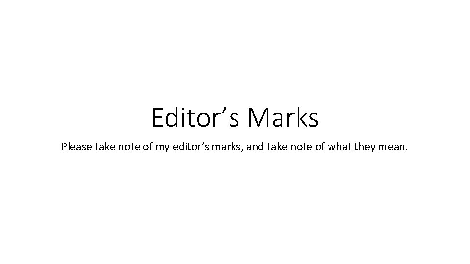 Editor’s Marks Please take note of my editor’s marks, and take note of what
