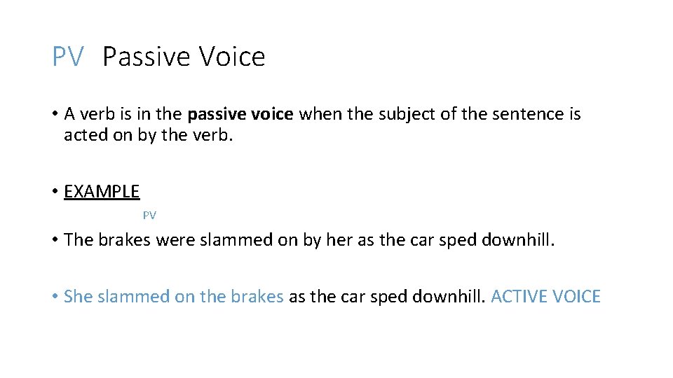 PV Passive Voice • A verb is in the passive voice when the subject
