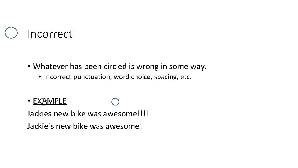 Incorrect • Whatever has been circled is wrong in some way. • Incorrect punctuation,