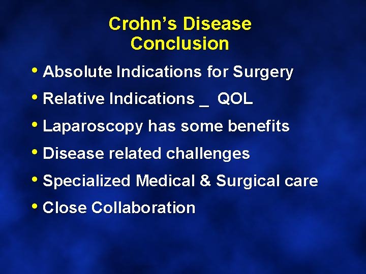 Crohn’s Disease Conclusion • Absolute Indications for Surgery • Relative Indications _ QOL •