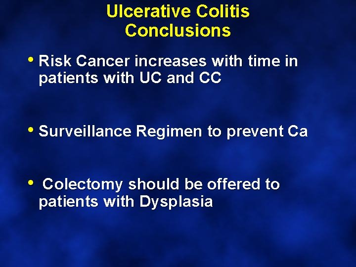 Ulcerative Colitis Conclusions • Risk Cancer increases with time in patients with UC and