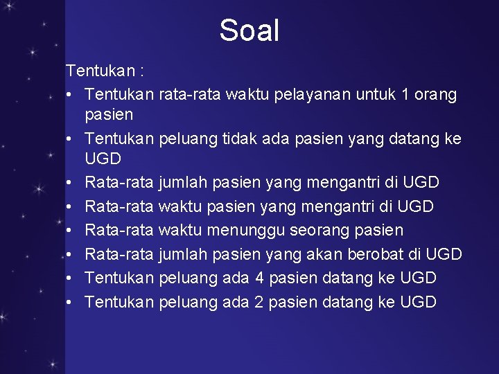 Soal Tentukan : • Tentukan rata-rata waktu pelayanan untuk 1 orang pasien • Tentukan