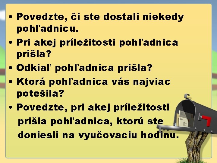  • Povedzte, či ste dostali niekedy pohľadnicu. • Pri akej príležitosti pohľadnica prišla?