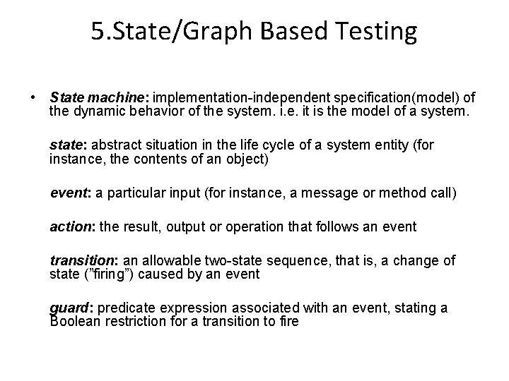 5. State/Graph Based Testing • State machine: implementation-independent specification(model) of the dynamic behavior of