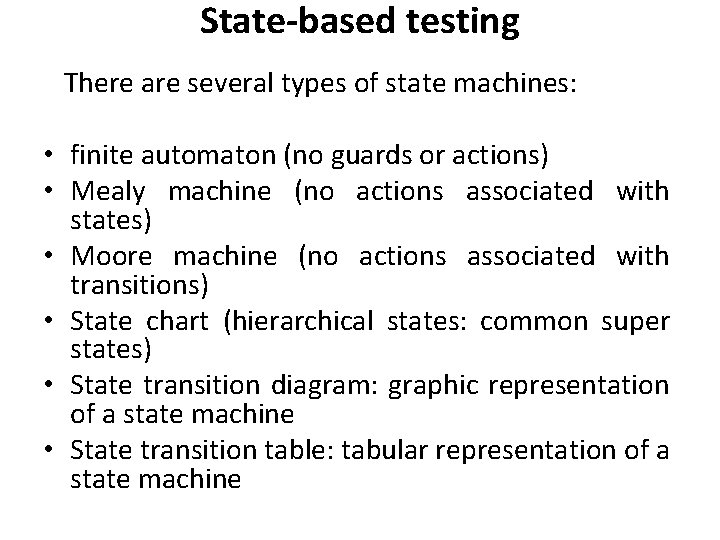 State-based testing There are several types of state machines: • finite automaton (no guards